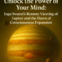 Unlock the Power of Your Mind: Ingo Swann’s Remote Viewing of Jupiter and the Dawn of Consciousness Expansion